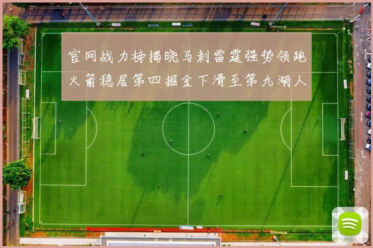 官网战力榜揭晓马刺雷霆强势领跑火箭稳居第四掘金下滑至第九湖人十名勇士十六快船十九