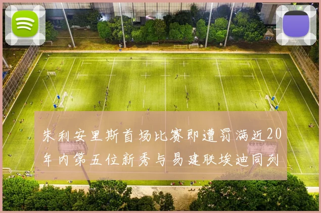 朱利安里斯首场比赛即遭罚满近20年内第五位新秀与易建联埃迪同列