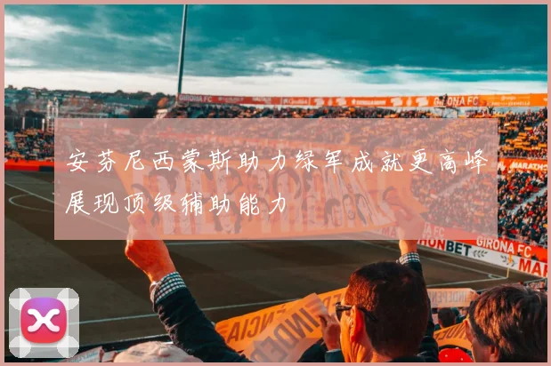 安芬尼西蒙斯助力绿军成就更高峰展现顶级辅助能力