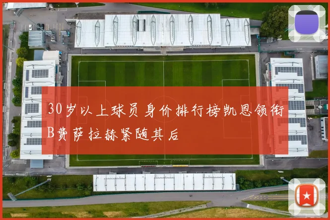 30岁以上球员身价排行榜凯恩领衔B费萨拉赫紧随其后