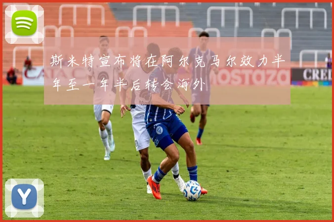 斯米特宣布将在阿尔克马尔效力半年至一年半后转会海外