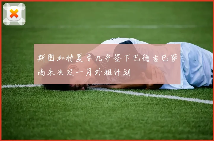 斯图加特夏季几乎签下巴德吉巴萨尚未决定一月外租计划